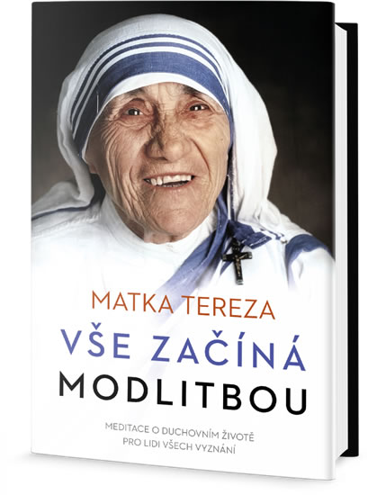 Vše začíná modlitbou - Meditace o duchovním životě pro lidi všech vyznání - Matka Tereza