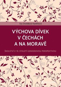 Výchova dívek v Čechách a na Moravě - Školství v 19. století genderovou perspektivou - Dvořáková Kaněčková Eva