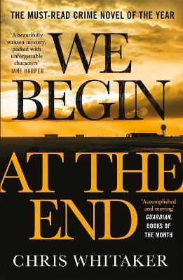 We Begin at the End : A Guardian and Express Best Thriller of the Year - Whitaker Chris