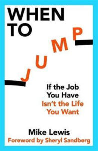 When to Jump : If the Job You Have Isn´t the Life You Want - Lewis Mike