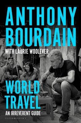 World Travel : An Irreverent Guide - Bourdain Anthony