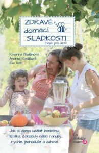 Zdravé domácí sladkosti (nejen pro děti) – Paulišinová Katarína, Kováčová Andrea
