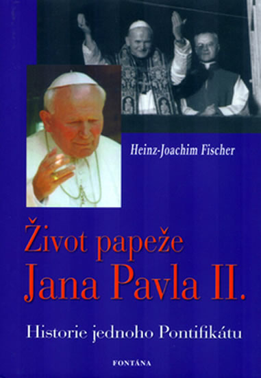 Život papeže Jana Pavla II. - Historie jednoho Pontifikátu - Fischer Hans-Joachim