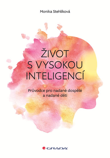 Život s vysokou inteligencí - Průvodce pro nadané dospělé a nadané děti - Stehlíková Monika