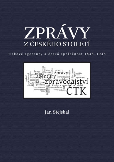 Zprávy z českého století - Tiskové agentury a česká společnost 1848 -1948 - Stejskal Jan - 21